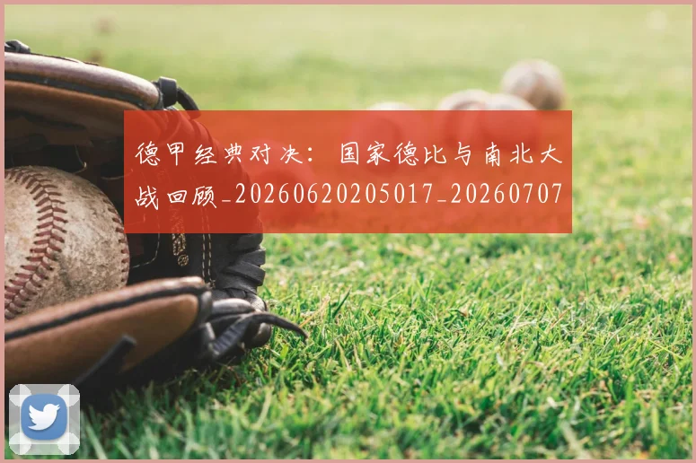 德甲经典对决:国家德比与南北大战回顾_20260620205017_20260707154138